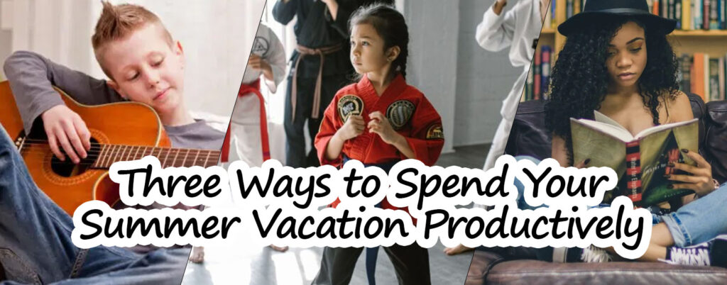 Three Ways to Spend Your Summer Vacation Productively