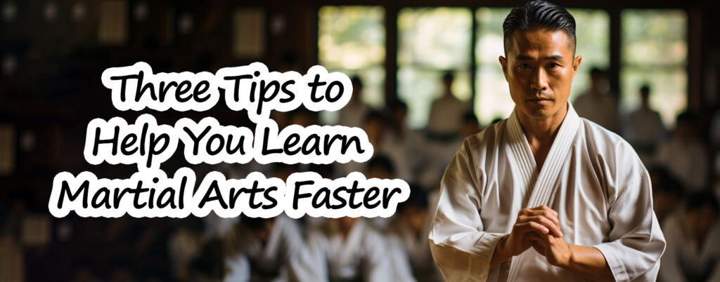 Three Tips to Help You Learn Martial Arts Faster